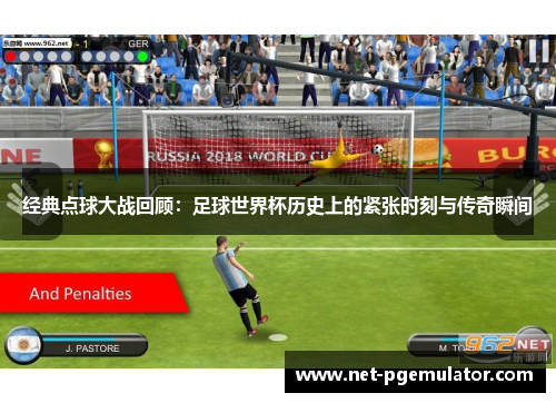 经典点球大战回顾：足球世界杯历史上的紧张时刻与传奇瞬间