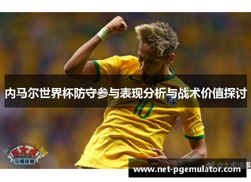 内马尔世界杯防守参与表现分析与战术价值探讨