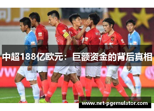 中超188亿欧元：巨额资金的背后真相