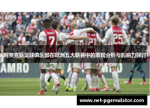 阿贾克斯足球俱乐部在欧洲五大联赛中的表现分析与影响力探讨